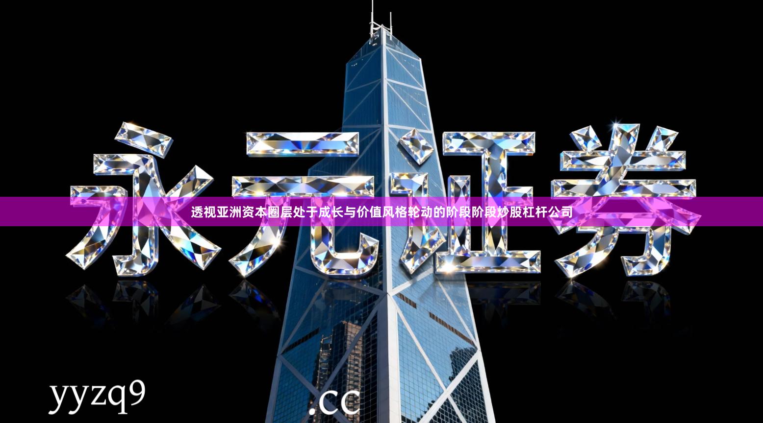 透视亚洲资本圈层处于成长与价值风格轮动的阶段阶段炒股杠杆公司