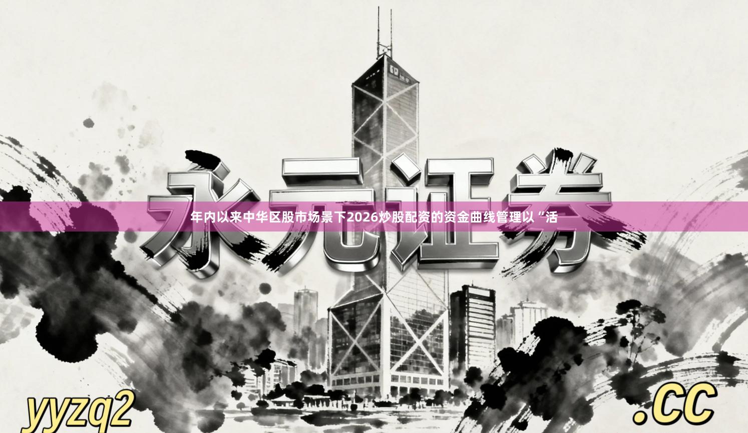 年内以来中华区股市场景下2026炒股配资的资金曲线管理以“活
