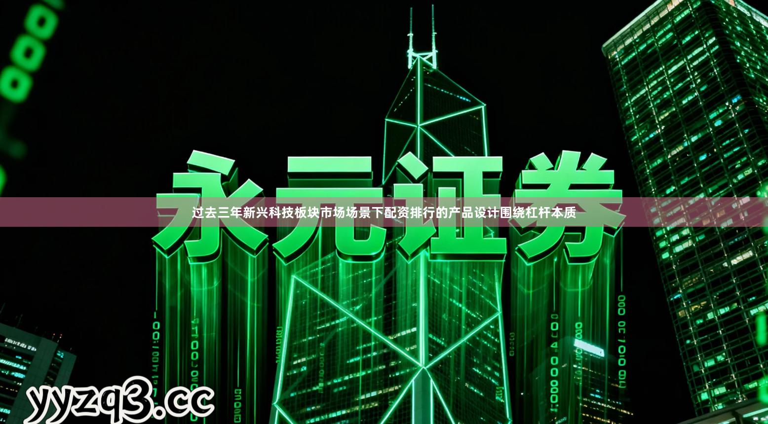 过去三年新兴科技板块市场场景下配资排行的产品设计围绕杠杆本质